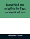 Historical sketch book and guide to New Orleans and environs, with map. Illustrated with many original engravings; and containing exhaustive accounts of the traditions, historical legends, and remarkable localities of the Creole city