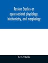 Russian studies on age-associated physiology, biochemistry, and morphology; historic description with extensive bibliography