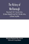 The history of Westborough, Massachusetts. Part I. The early history. By Heman Packard De Forest. Part II. The later history. By Edward Craig Bates