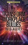 How to Transform Workplace Bullies into Allies (HC)