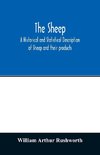 The sheep; A historical and Statistical Description of Sheep and their products. The Fattening of Sheep. Their diseases, with prescriptions for Scientific treatment. The respective breeds of Sheep and their fine points. Government Inspection, etc. with ot