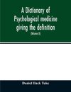 A Dictionary of psychological medicine giving the definition, etymology and synonyms of the terms used in medical psychology, with the symptoms, treatment, and pathology of insanity and the law of lunacy in Great Britain and Ireland (Volume II)