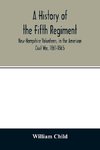 A history of the Fifth Regiment, New Hampshire Volunteers, in the American Civil War, 1861-1865