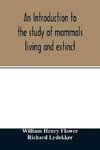 An introduction to the study of mammals living and extinct