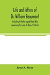 Life and letters of Dr. William Beaumont, including hitherto unpublished data concerning the case of Alexis St. Martin