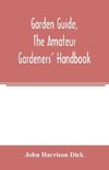 Garden guide, the amateur gardeners' handbook; how to plan, plant and maintain the home grounds, the suburban garden, the city lot. How to grow good vegetables and fruit. How to care for roses and other favorite flowers, hardy plants, trees, shrubs, lawns