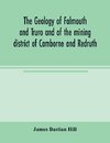 The geology of Falmouth and Truro and of the mining district of Camborne and Redruth