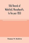 Vital records of Wakefield, Massachusetts, to the year 1850