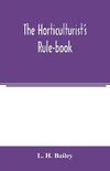 The horticulturist's rule-book; a compendium of useful information for fruit-growers, truck-gardeners, florists, and others