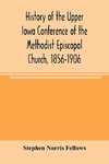 History of the Upper Iowa Conference of the Methodist Episcopal Church, 1856-1906