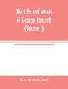 The life and letters of George Bancroft (Volume I)