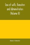 Law of wills, executors and administrators (Volume II)