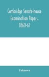 Cambridge senate-house examination papers, 1860-61, being a collection of all the papers set at the examinations for the degrees, the various triposes, and the theological examinations