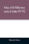 History of the Philharmonic society of London 1813-1912. A record of a hundred years' work in the cause of music