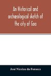 An historical and archæological sketch of the city of Goa, preceded by a short statistical account of the territory of Goa