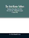 The Ante-Nicene fathers. translations of the writings of the fathers down to A.D. 325. I. Bibliographical synopsis II. General Index