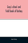 Gray's school and field book of botany. Consisting of 