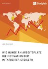 Wie Hunde am Arbeitsplatz die Motivation der Mitarbeiter steigern