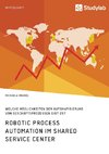 Robotic Process Automation im Shared Service Center. Welche Möglichkeiten der Automatisierung von Geschäftsprozessen gibt es?