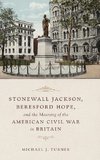 Stonewall Jackson, Beresford Hope, and the Meaning of the American Civil War in Britain