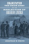 Emancipation, the Union Army, and the Reelection of Abraham Lincoln