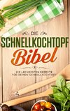 Die Schnellkochtopf Bibel: Die leckersten Rezepte für deinen Schnellkochtopf