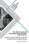 The effect of practical entrepreneurship education in South Africa. Student entrepreneurship promotion through Enactus Entrepreneurial Projects