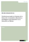 Tendencias actuales en Ciencias de la Educación. Los modelos educativos y paradigmas socio-educativos en la educación en México