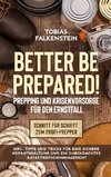 Better be prepared! - Prepping und Krisenvorsorge für den Ernstfall: Schritt für Schritt zum Profi-Prepper - inkl. Tipps und Tricks für eine sichere Vorratshaltung und ein durchdachtes Katastrophenmanagement