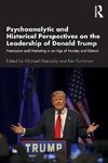 Psychoanalytic and Historical Perspectives on the Leadership of Donald Trump