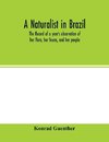 A naturalist in Brazil; the record of a year's observation of her flora, her fauna, and her people