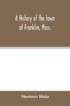 A history of the town of Franklin, Mass.; from its settlement to the completion of its first century, 2d March, 1878; with genealogical notices of its earliest families, sketches of its professional men, and a report of the centennial celebration