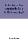 The Five Books of Moses Being Volume the First of The Bible in modern English