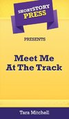 Short Story Press Presents Meet Me At The Track