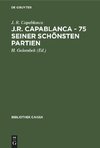 J.R. Capablanca - 75 seiner schönsten Partien