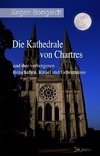 Die Kathedrale von Chartres und ihre verborgenen Botschaften, Rätsel und Geheimnisse