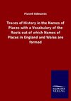 Traces of History in the Names of Places with a Vocabulary of the Roots out of which Names of Places in England and Wales are formed