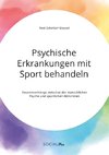 Psychische Erkrankungen mit Sport behandeln. Zusammenhänge zwischen der menschlichen Psyche und sportlichen Aktivitäten