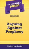 Short Story Press Presents Arguing Against Prophecy