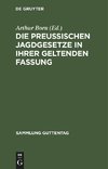 Die preußischen Jagdgesetze in ihrer geltenden Fassung