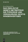 Das englische Gesetz betreffend die Fürsorge und Verwahrung geistig Minderwertiger