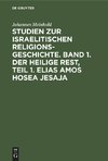 Studien zur israelitischen Religionsgeschichte. Band 1. Der heilige Rest, Teil 1. Elias Amos Hosea Jesaja