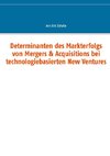 Determinanten des Markterfolgs von Mergers & Acquisitions bei technologiebasierten New Ventures