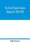 The life of Charles Dickens (Volume II) 1847-1870