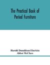 The practical book of period furniture, treating of furniture of the English, American colonial and post-colonial and principal French periods