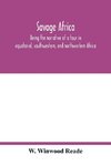 Savage Africa; being the narrative of a tour in equatorial, southwestern, and northwestern Africa; with notes on the habits of the gorilla; on the existence of unicorns and tailed men; on the slave trade; on the origin, character, and capabilities of the