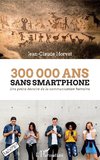 300 000 ans sans smartphone