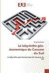 Le labyrinthe géo-économique du Caucase du Sud