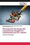 Percepción de riesgo del consumo de drogas en estudiantes de Cd. Juárez