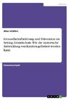 Gesundheitsförderung und Prävention im Setting Grundschule. Wie die motorische Entwicklung von Kindern gefördert werden kann